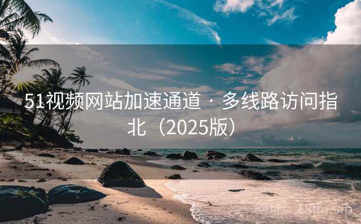 51视频网站加速通道 · 多线路访问指北（2025版）  第2张