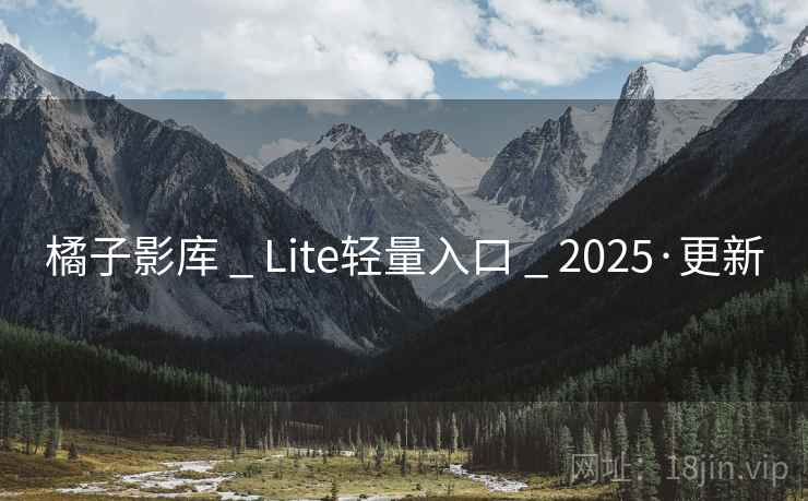 橘子影库 _ Lite轻量入口 2025·更新  第1张