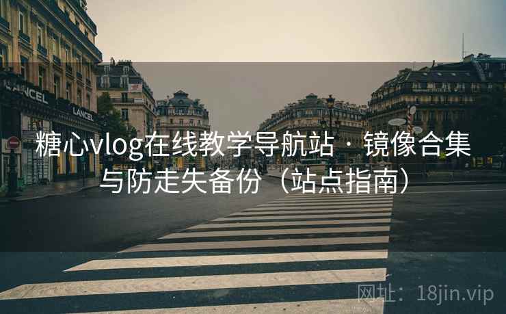 糖心vlog在线教学导航站 · 镜像合集与防走失备份（站点指南）  第1张