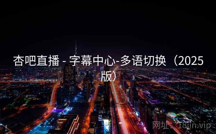 杏吧直播 - 字幕中心-多语切换（2025版）