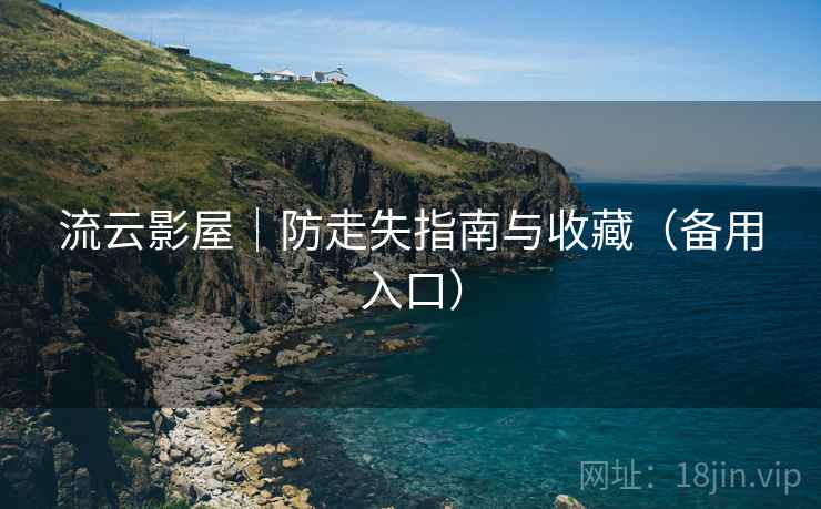 流云影屋｜防走失指南与收藏（备用入口）