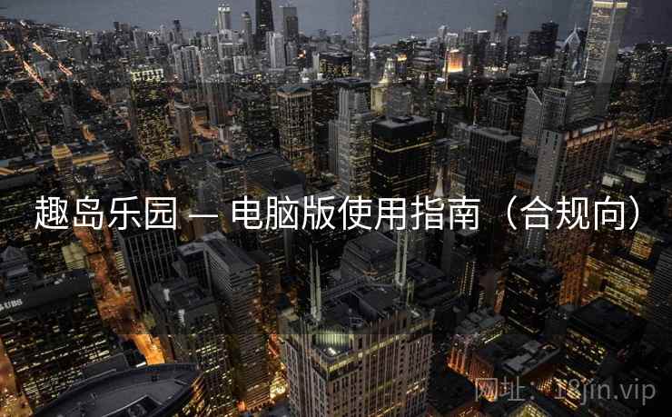 趣岛乐园 — 电脑版使用指南（合规向）  第2张