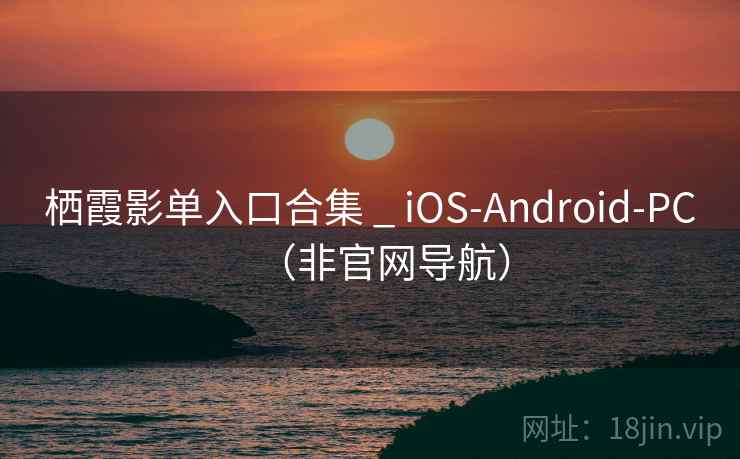 栖霞影单入口合集 _ iOS-Android-PC（非官网导航）