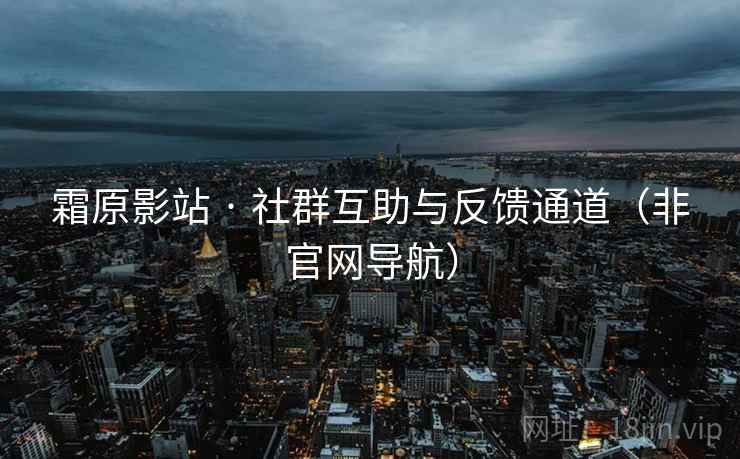 霜原影站 · 社群互助与反馈通道（非官网导航）