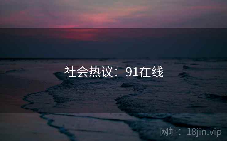 社会热议：91在线