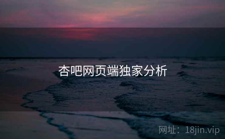 杏吧网页端独家分析