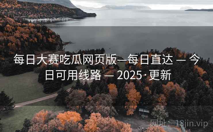 每日大赛吃瓜网页版—每日直达 — 今日可用线路 — 2025·更新