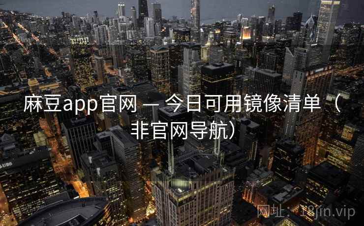 麻豆app官网 — 今日可用镜像清单（非官网导航）